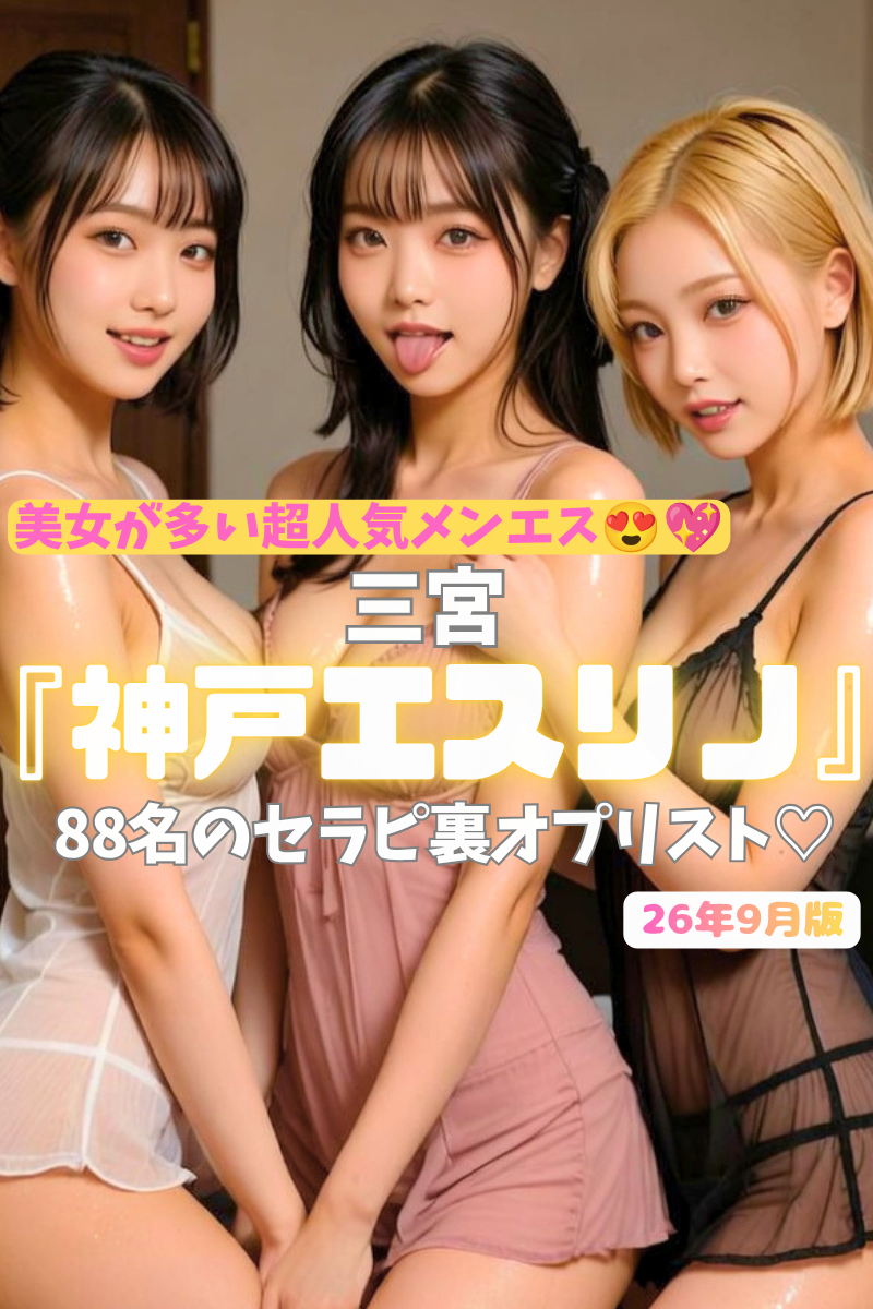 【神戸のコスパ最強!大型メンエス♡】『神戸エスリノ』20~50代まで揃って超人気!生パイ揉み揉みに手マン💚アナルをほじっちゃうドSセラピも含む88名の豪華裏OPリスト!(26年9月版)